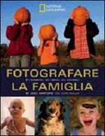 Fotografare la famiglia e i bambini, gli amici, gli animali. Ediz. illustrata