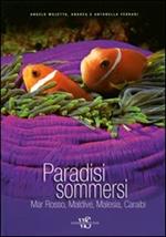 Paradisi sommersi. Mar Rosso, Maldive, Malesia, Caraibi. Ediz. illustrata