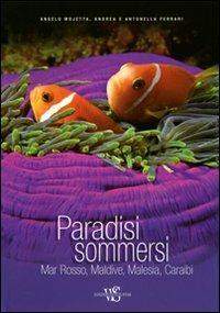 Paradisi sommersi. Mar Rosso, Maldive, Malesia, Caraibi. Ediz. illustrata - Angelo Mojetta,Andrea Ferrari,Antonella Ferrari - copertina