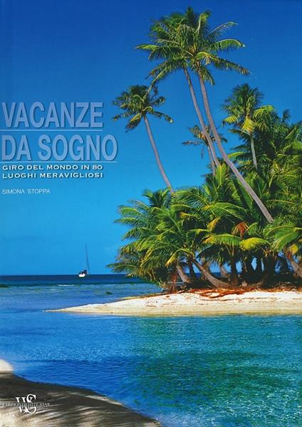 Vacanze da sogno. Giro del mondo in 80 luoghi meravigliosi. Ediz. illustrata - Simona Stoppa - copertina