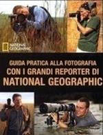 Guida pratica alla fotografia con i grandi reporter di National Geographic. Ediz. illustrata