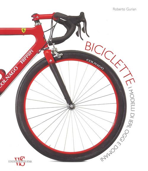 Biciclette. I modelli di ieri, oggi e domani. Ediz. illustrata - Roberto  Gurian - Libro - White Star - Hobby e sport | laFeltrinelli