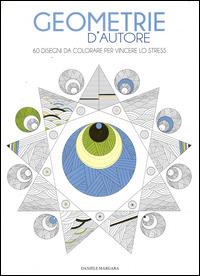 Geometrie d'autore. 60 disegni da colorare per vincere lo stress - Daniele Margara - copertina