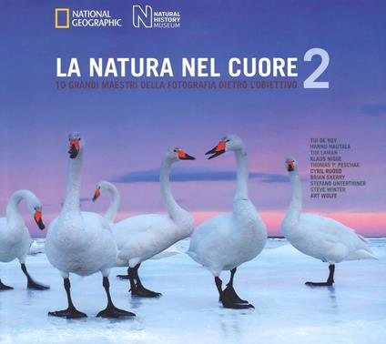 La natura nel cuore. 10 grandi maestri della fotografia dietro l'obiettivo. Ediz. illustrata. Vol. 2 - Rosamund Kidman Cox - copertina