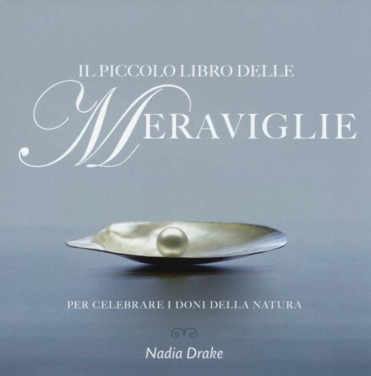 Il piccolo libro delle meraviglie. Per celebrare i doni della natura. Ediz. illustrata - Nadia Drake - copertina