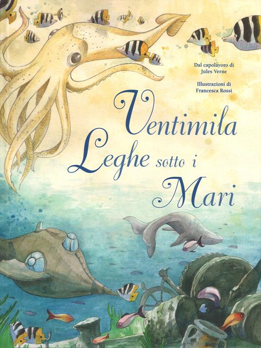 Ventimila leghe sotto i mari dal capolavoro di Jules Verne. Ediz. a colori  - Francesca Rossi - Libro - White Star - White Star Kids