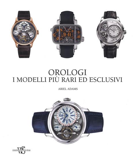 Orologi. I modelli più rari ed esclusivi. Ediz. illustrata - Adams Ariel - copertina