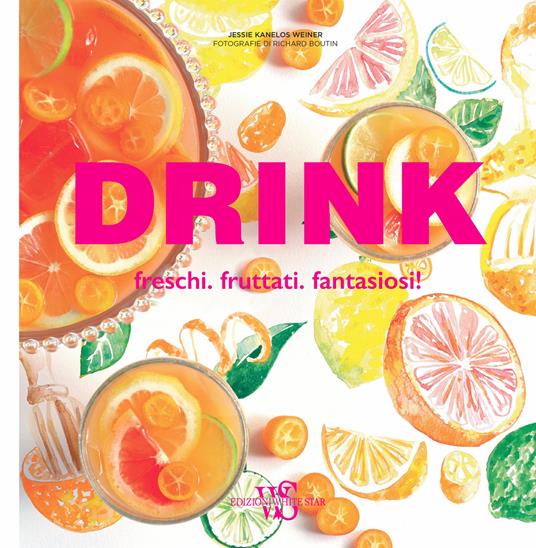 Drink. Freschi. Fruttati. Fantasiosi! - Jessie Kanelos Weiner - copertina