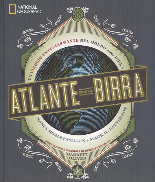 Atlante della birra. Un viaggio entusiasmante nel mondo della birra - Nancy Hoalst-Pullen,Mark W. Patterson - copertina