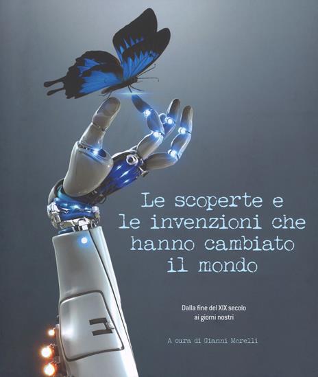 Le scoperte e le invenzioni che hanno cambiato il mondo. Dalla fine del XIX secolo ai giorni nostri. Ediz. illustrata - copertina