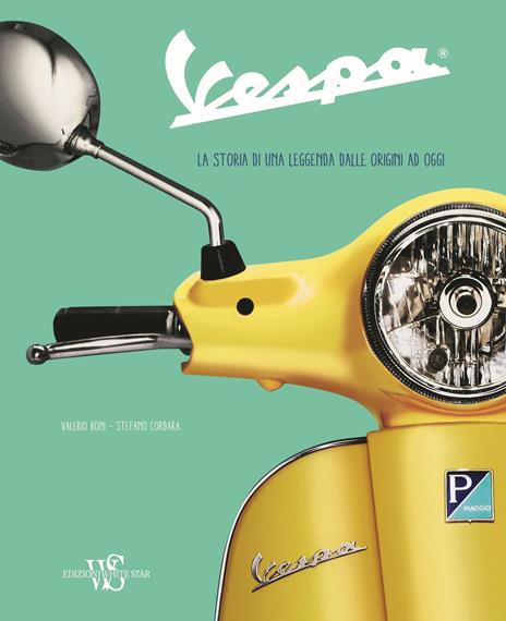 Vespa. La storia di una leggenda dalle origini ad oggi. Ediz. illustrata - Valerio Boni,Stefano Cordara - copertina