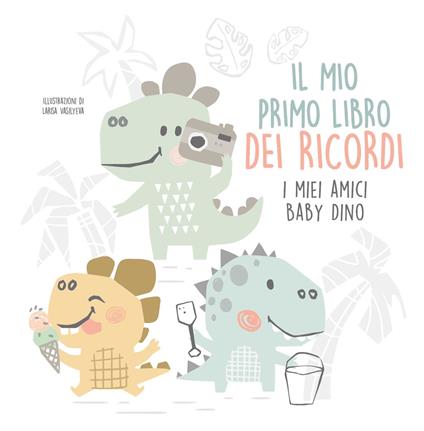 Il mio primo libro dei ricordi. I miei amici baby dinosauri - Vasilyeva Larisa - copertina