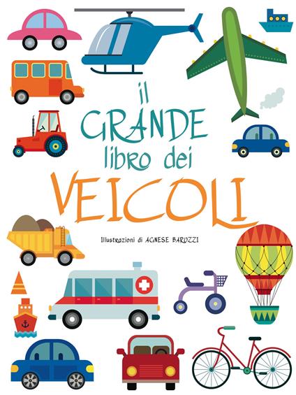 Il grande libro dei veicoli. Ediz. a colori - Agnese Baruzzi - copertina