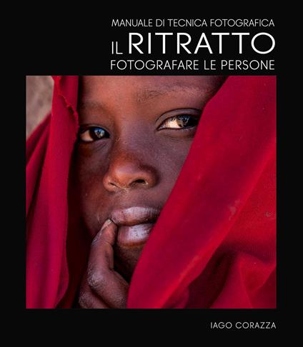 Manuale di tecnica fotografica. Il ritratto. Fotografare le persone. Ediz. illustrata - Iago Corazza - copertina