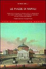 Le piazze di Napoli. Tradizioni popolari e storia, arte e urbanistica. Un viaggio attraverso i palcoscenici naturali di una «città nobilissima»