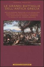 Le grandi battaglie dell'antica Grecia. Dalle guerre persiane alla conquista macedone, da Maratona a Cheronea, i più significativi scontri terrestri e navali di un impero mancato