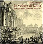 Le vedute di Roma di Giovanni Battista Piranesi. Ediz. illustrata