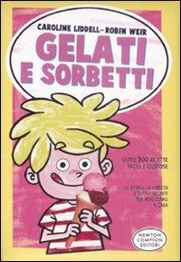 Gelati e sorbetti. Ediz. illustrata - Caroline Liddell,Robin Weir - copertina