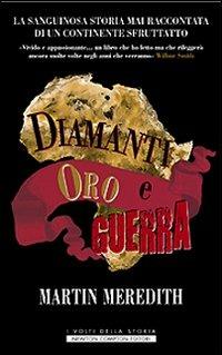 Diamanti, oro e guerra. La sanguinosa storia mai raccontata di un continente sfruttato - Martin Meredith - copertina