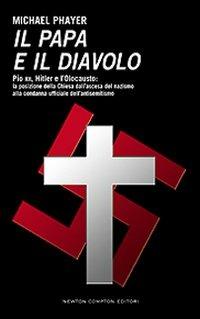 Il papa e il diavolo. Pio XII, Hitler e l'Olocausto: la posizione della Chiesa dall'ascesa del nazismo alla condanna ufficiale dell'antisemitismo - Michael Phayer - copertina