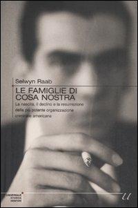 Le famiglie di Cosa Nostra. La nascita, il declino e la resurrezione della più potente organizzazione criminale americana - Selwyn Raab - copertina