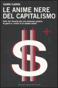 Le anime nere del capitalismo. Dalle Torri Gemelle alla crisi economica globale: le colpe e i crimini di un sistema malato - Gianni Flamini - copertina