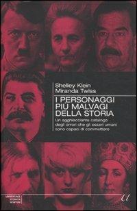 I personaggi più malvagi della storia. Un agghiacciante catalogo degli orrori che gli esseri umani sono capaci di commettere - Shelley Klein,Miranda Twiss - copertina