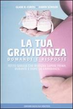 La tua gravidanza. Domande e risposte. Tutto quello che bisogna sapere prima, durante e dopo la gravidanza