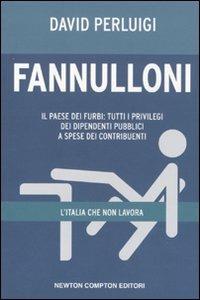 Fannulloni. L'Italia che non lavora. Il paese dei furbi: tutti i privilegi dei dipendenti pubblici a spese dei contribuenti - David Perluigi - copertina