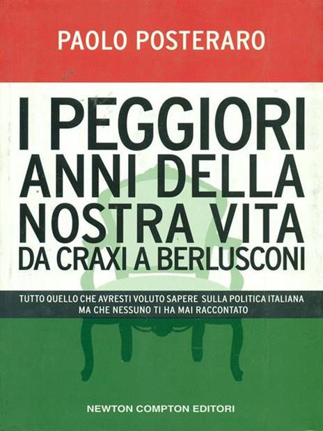 I peggiori anni della nostra vita da Craxi a Berlusconi. Tutto quello che avresti voluto sapere sulla politica italiana ma che nessuno ti ha mai raccontato - Paolo Posteraro - copertina