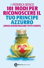 101 modi per riconoscere il tuo principe azzurro (senza dover baciare tutti i rospi)