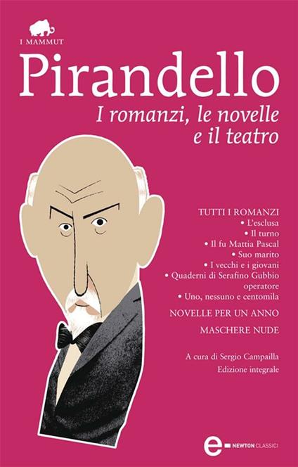 I romanzi, le novelle e il teatro. Ediz. integrale - Luigi Pirandello,Sergio Campailla - ebook