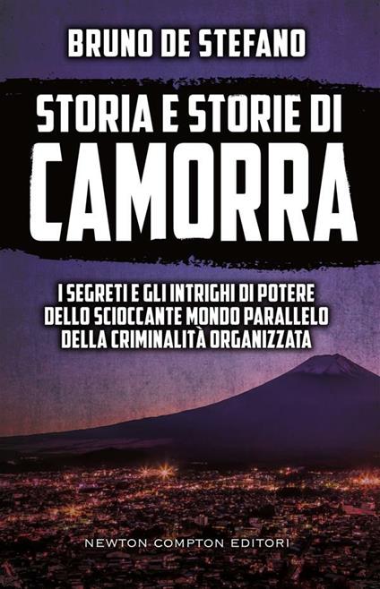 Storia e storie di camorra. I segreti e gli intrighi di potere dello scioccante mondo parallelo della criminalità organizzata - Bruno De Stefano - ebook