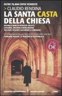 La santa casta della Chiesa. Duemila anni di intrighi, delitti, lussuria, inganni e mercimonio tra papi, cardinali, vescovi, sacerdoti e cardinali - Claudio Rendina - copertina