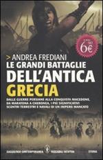 Le grandi battaglie dell'antica Grecia. Dalle guerre persiane alla conquista macedone, da Maratona a Cheronea, i più significativi scontri terrestri e navali di un impero mancato