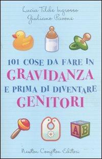 101 cose da fare in gravidanza e prima di diventare genitori - Lucia Tilde Ingrosso,Giuliano Pavone - copertina