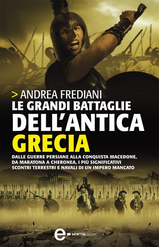 Le grandi battaglie dell'antica Grecia. Dalle guerre persiane alla conquista macedone, da Maratona a Cheronea, i più significativi scontri terrestri e navali di un impero mancato - Andrea Frediani - ebook