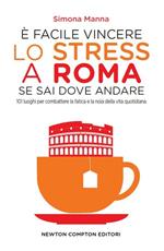 È facile vincere lo stress a Roma se sai dove andare. 101 luoghi per combattere la fatica e la noia della vita quotidiana