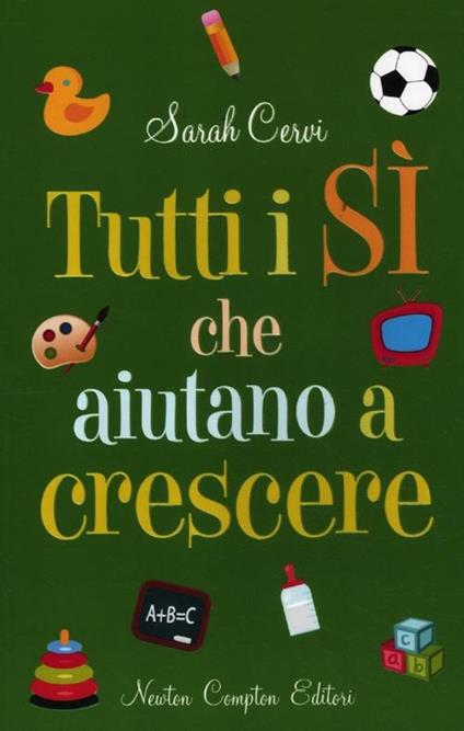 Tutti i sì che aiutano a crescere. Un pratico manuale per scoprire quanto possa fare bene un sì nello sviluppo di una personalità equilibrata - Sarah Cervi - copertina