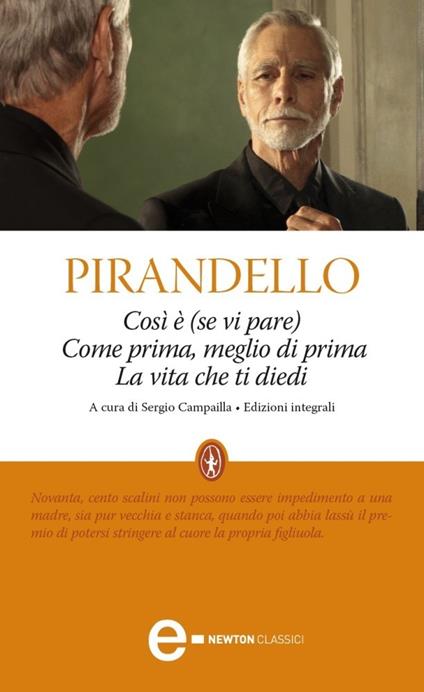 Così è (se vi pare)-La vita che ti diedi-Come prima, meglio di prima. Ediz. integrale - Luigi Pirandello,Sergio Campailla - ebook