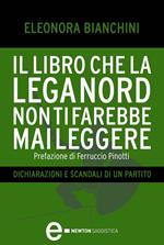 Il libro che la Lega Nord non ti farebbe mai leggere. Dichiarazioni e scandali di un partito