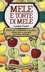 Mele e torte di mele. Ricette per il benessere e la salute, storia, mito e curiosità del frutto dell'Eden