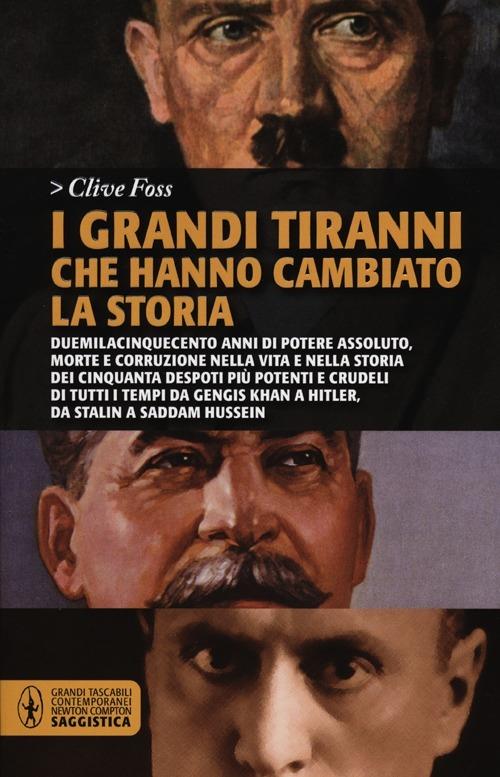 I grandi tiranni che hanno cambiato la storia. Duemilacinquecento anni di potere assoluto, morte e corruzione nella vita e nella storia dei cinquanta despoti... - Clive Foss - copertina