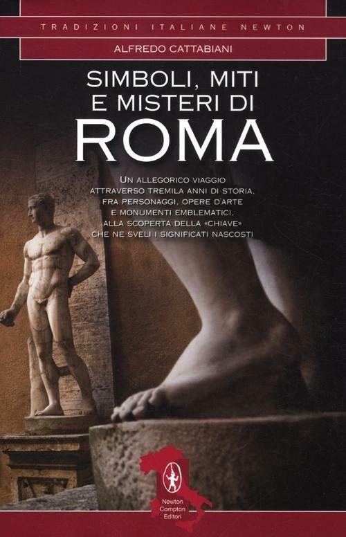 Simboli, miti e misteri di Roma. Un viaggio attraverso tremila anni di storia alla ricerca del significato nascosto di personaggi, opere d'arte e monumenti emblematici - Alfredo Cattabiani - copertina