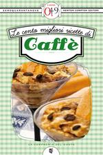 Le cento migliori ricette al caffè