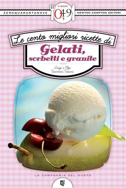 Le cento migliori ricette di gelati, sorbetti e granite - Luigi Tarentini Troiani Di Maruggio,Olga Tarentini Troiani - ebook