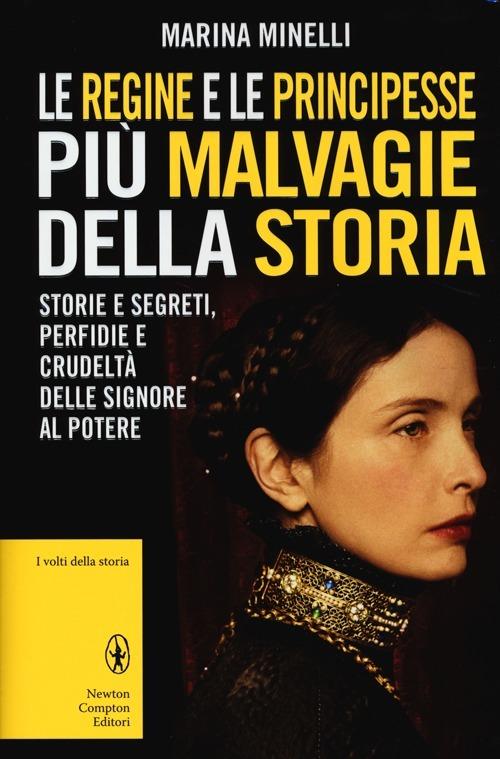 Le regine e le principesse più malvagie della storia. Storie e segreti, perfidie e crudeltà delle signore al potere - Marina Minelli - copertina