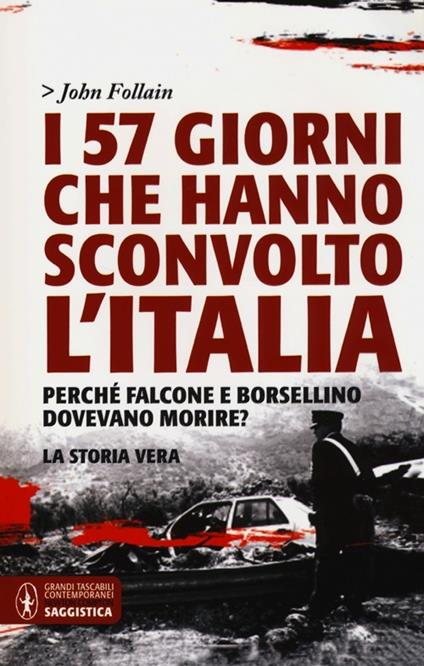 I 57 giorni che hanno sconvolto l'Italia. Perché Falcone e Borsellino dovevano morire? - John Follain - copertina