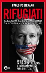 Rifugiati. Da Galeazzo Ciano a Julian Assange, Da Noriega a Cesare Battisti