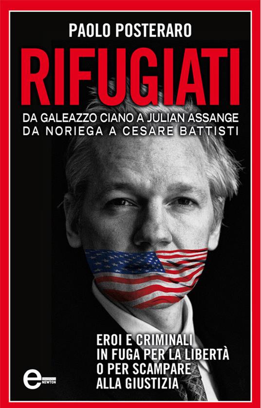 Rifugiati. Da Galeazzo Ciano a Julian Assange, Da Noriega a Cesare Battisti - Paolo Posteraro - ebook